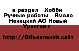  в раздел : Хобби. Ручные работы . Ямало-Ненецкий АО,Новый Уренгой г.